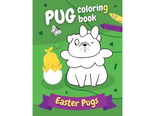 Pug Coloring Book Easter Pugs: Perfect gift for kids and adults, boys and girls - everyone, who loves cute and funny dogs!