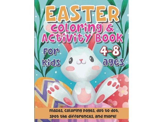 Easter Coloring And Activity Book For Kids 4-8 Ages: Incredibly Kid Workbook With Easter Games For Learning Coloring, Dot to Dot, Mazes and More Fun P