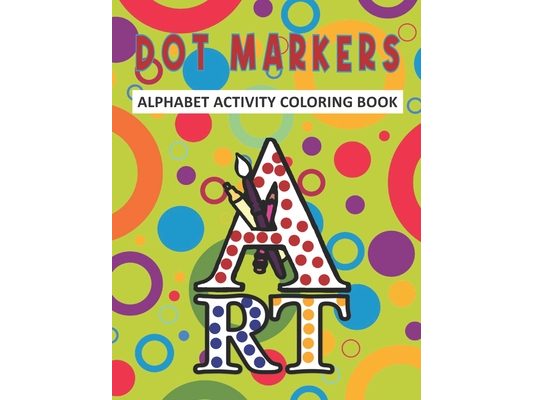 Dot Markers Alphabet Activity Coloring Book: Dot Coloring and Activity Book For Kids & Toddlers - Preschool Kindergarten - Alphabet Gifts for Toddlers