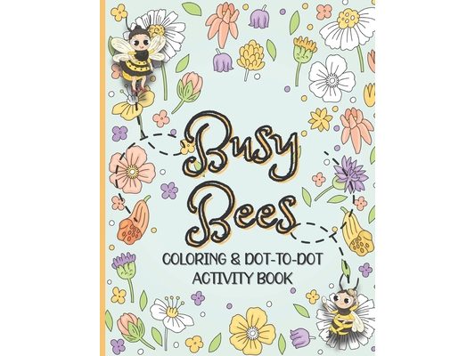 Busy Bees Coloring and Dot To Dot: Activity Book For Kids Ages 6 - 10 Years