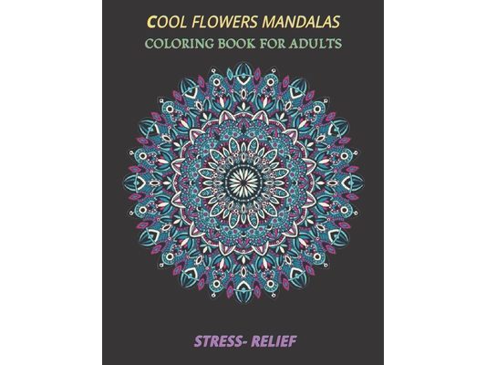 cool flowers mandalas coloring book for adults stress- relief: Coloring Book Stress Relieving Designs, 50 Intricate mandala adults with Detailed Manda