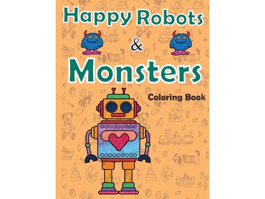 Happy robots and monsters Coloring Book: (volume 01)