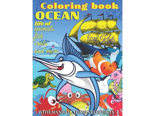Coloring book OCEAN LIFE of ANIMALS, FISH, CRABS and more, with Mandala design elements, for Kids: All ages, Creative Haven Fanciful Sea Life, Relax a