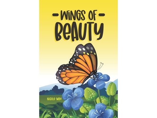 Wings of Beauty: Helping Children understand nature, self-love and the butterfly life cycle; through a story of friendship