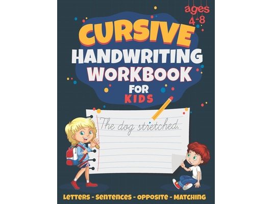 Cursive Handwriting Workbook for Kids: Best for Ages 4-10, With Letter, Word, Sentence and Matching Practice. Over 100 Pages of Handwriting and Letter