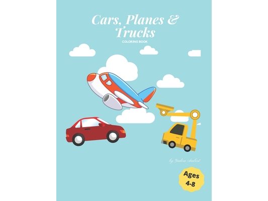 Cars, Planes & Trucks Coloring Book: Cool cars, awesome planes and amazing trucks coloring book for kids 4-8
