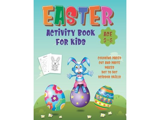 Easter Activity Book For Kids Age 3-5: Happy Easter Day Coloring, Scissor Skills, Dot to Dot, Mazes And Cut And Paste Workbook For Preschoolers, Kinde