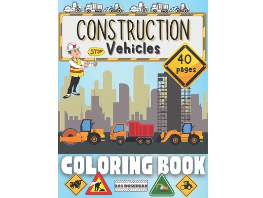 Construction Vehicles Coloring Book: Cranes, Excavators, Dump Trucks, Tractors and Cement Trucks.