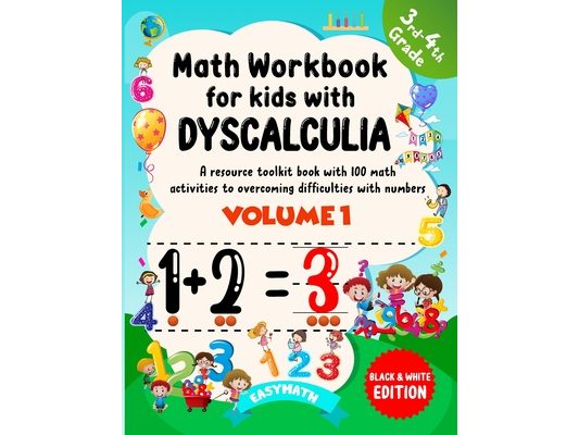 Math Workbook For Kids With Dyscalculia. A resource toolkit book with 100 math activities to overcoming difficulties with numbers. Volume 1. Black & W