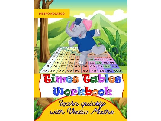 Times Tables Workbook Learn quickly with Vedic Maths: Math drills, for elementary school, ages 8 - 11 grade 3-6 with 2744 quizzes in 104 tables, pract