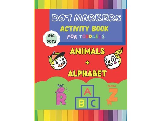 ALPHABET+ANIMALS Dot marker activity book for toddlers BIG DOTS: Dot coloring book for kids, learn animals name and alphabet and enjoy playing with co