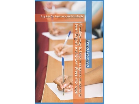 Creative way to help immigrant students to learn English and to turn stress into hope!: A guide for teachers and students