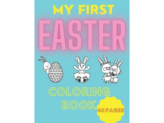 My First Easter- Coloring Book: For Kids, Toddlers And Preschool, Bunny, Eggs, Easter Chick, 2021 (Gift For Children Good Idea)
