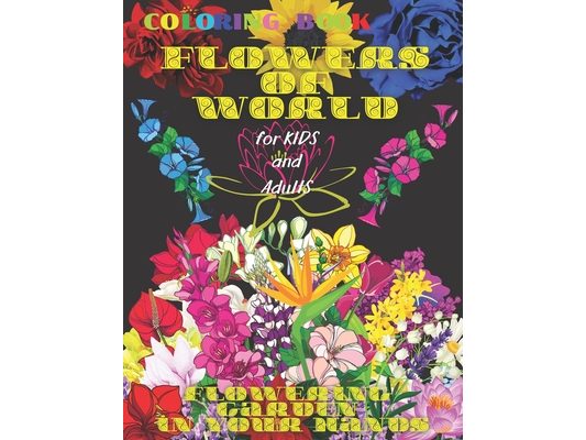 Coloring book FLOWERS of WORLD, FLOWERING GARDEN in YOUR HANDS, for Kids and Adults: 50 Inspiring Beautiful Flowers, All ages, Mandala Design, Creativ