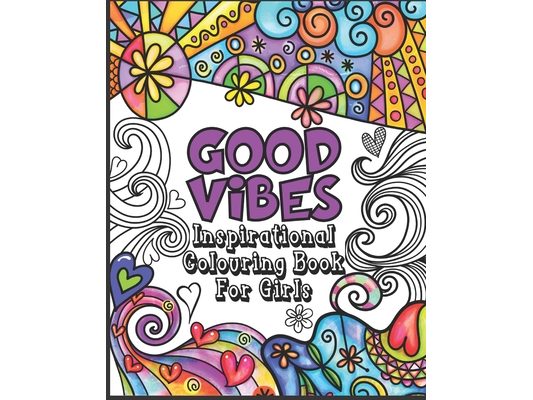Good Vibes Coloring Book: Inspirational Colouring Book for Girls - Happy Positive and Fun for Ages 7 - 12