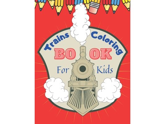 Trains Coloring Book for Kids: Train Coloring Book for Toddlers, Preschoolers, Boys and Girls, Cute Illustrations of Trains & Locomotives