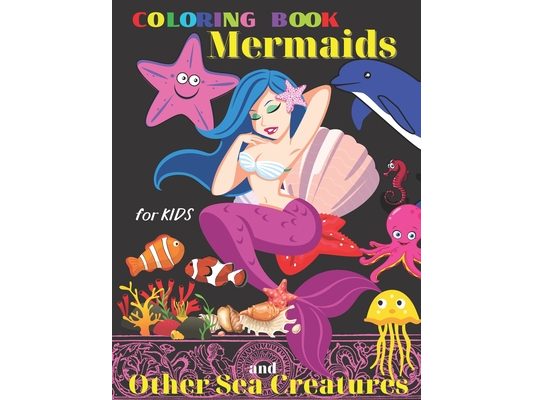 Coloring book Mermaids and other Sea Creatures for Kids: All ages, Creative Haven Sea Life, Relax and Relieve Stress, Color In Draw, Activity book for