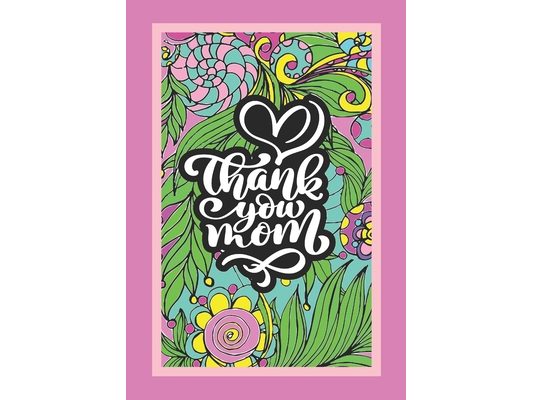 Thank You MOM: Floral Coloring Book 40 One-Sided Pages Luxurious MATTE Cover Mother`s Day Gifts For Adults & Kids Coloring Relaxation Book