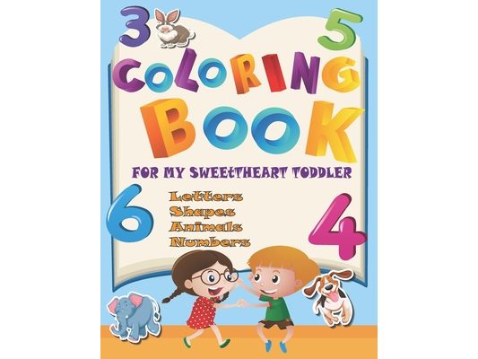 Coloring Book For My SweetHeart Toddler: Fun With Letters, Numbers, Shapes, Animals, and Colors - Children's Activity Coloring Books for Toddlers and