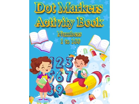 Dot Markers Activity Book Numbers 1 to 100: For Kids Toddlers and Preschool NUMBERS: BIG DOTS Do A Dot Page a day Dot Coloring Books For Toddlers Pain