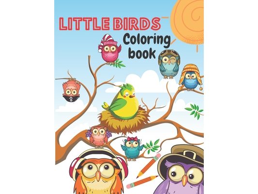 Little Birds Coloring Book: Amazing Beautiful Pictures of Happy Birds, Plants and Wildlife for Stress Relief and Relaxation for Kids ages 3 to 8