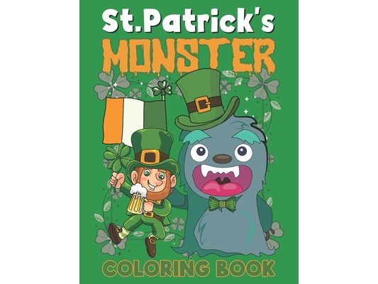 St. Patrick's Monster Coloring Book: This is A Fun St. Patrick's Day Monster Coloring Book for Kids and Toddlers of Leprechauns, Pots of Gold, Rainbow