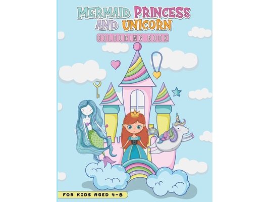 Mermaid, Princess and Unicorn Colouring Book for Kids 4-8: 40 Cute colouring Pages full of Beautiful Princesses, Magical Unicorns and Gorgeous Mermaid