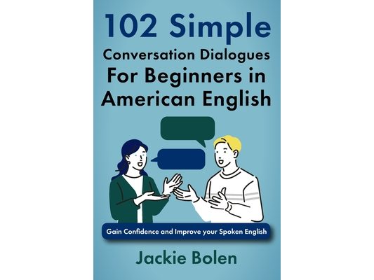 102 Simple English Conversation Dialogues For Beginners in American English: Gain Confidence and Improve your Spoken English