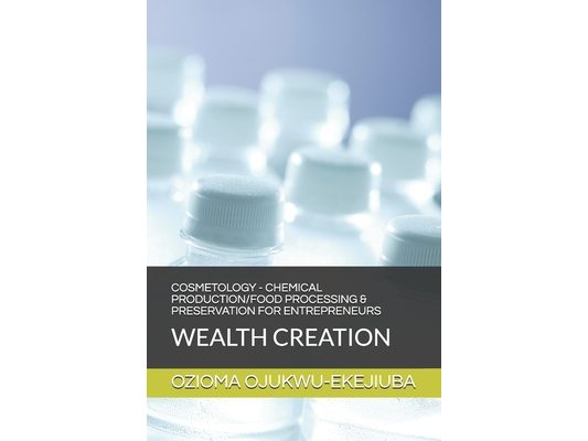 Cosmetology - Chemical Production/Food Processing & Preservation for Entrpreneurs: Wealth Creation