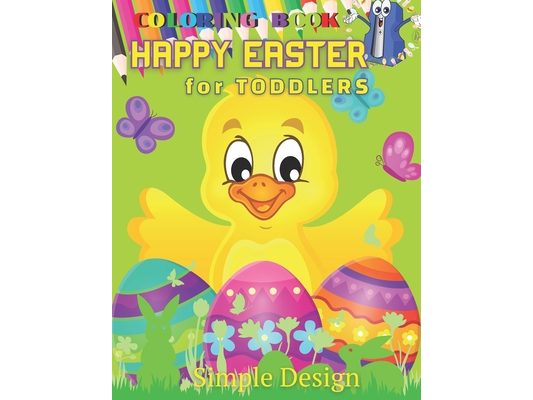 HAPPY EASTER Coloring Book for TODDLERS: Preschool & Kindergarten Kids Funny Bunnies Eggs Baskets Flowers Butterfly Birds Spring, Activity Ages 2-5 ye