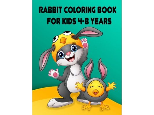 Rabbit Coloring Book for Kids 4-8 Years: Children Activity Books for Kids Ages 2-4-5-6-8, Boys, Girls, Fun Early Learning, Relaxation for Toddler Earl