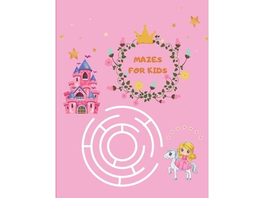 Mazes for Kids: Maze Activity Book for girls 96 Fun First Mazes for Kids 4-6, 6-8 year olds Maze Activity Workbook for Children
