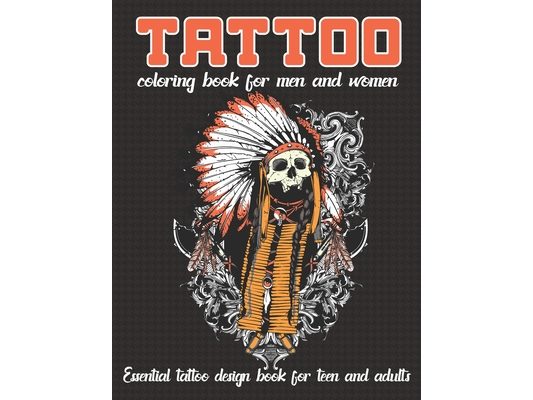Tattoo Coloring Book for Men and Women Essential Tattoo Book for Teen and Adults: An Adult Coloring Book with Awesome, and Relaxing Tattoo Designs for