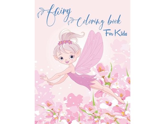 Fairy Coloring Book for Kids: Fantasy Fairy Tale Designs with Cute Fairies, Magical Gardens and Enchanted Friends