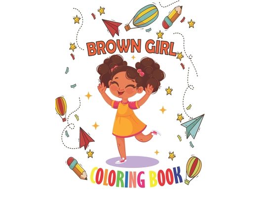 Brown Girl Coloring Book: Coloring Book for Young Black Girls; African American Children; Brown Girls with Natural Curly Hair Coloring Book for