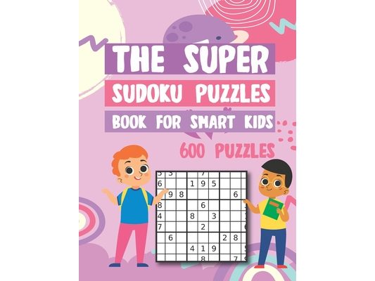 The Super Sudoku Puzzles Book For Smart Kids 600 Puzzles: Easy Medium Hard Sudokus Puzzle Book with Solutions
