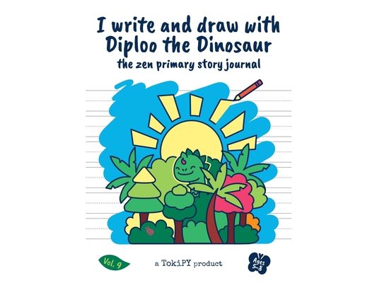 I write and draw with Diploo the Dinosaur: the zen primary story journal vol.9: 5 unique coloring designs + 60 blank dotted pages + 40 white pages for