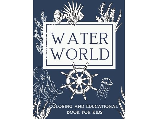 Water World Coloring and Educational Book for Kids: A Coloring Book For Kids Ages 8-12 Features Original illustrations of Ocean Animals and Sea Life T