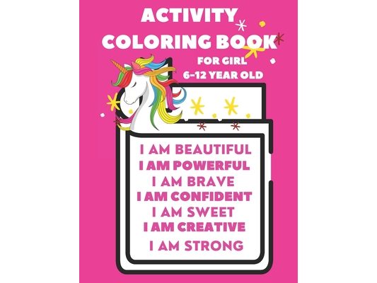 Activity Book For 6-12 year old girl: Coloring Activity Book for 6-12 year old girl (I am Powerful, I am Beautiful, I am Curious, I am Creative, I am