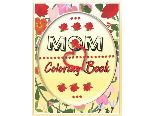 MOM Coloring Book: Motivational Coloring Book For Adults, Mother's Day Coloring Book