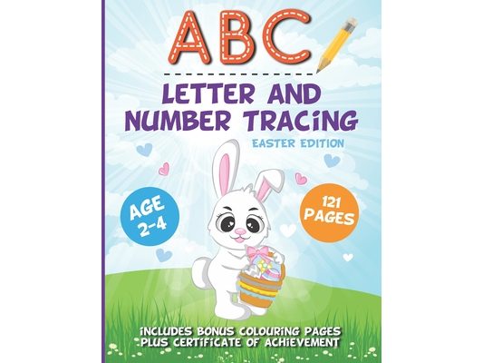 ABC Letter And Number Tracing Easter Edition: Alphabet For Toddlers and Preschoolers Aged 2-4 Years Old Plus Bonus Colouring Pages And Certificate