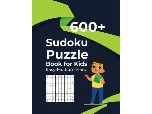 600+ Sudoku Puzzle Book for Kids Easy-Medium-Hard: 600 Easy To Hard Sudoku Puzzles For Kids And Beginners With Solutions