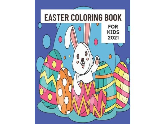 Easter Coloring Book for Kids 2021: Happy Easter. Fun, coloring, learning are for toddlers, preschoolers and older children.
