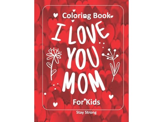I LOVE YOU MOM Coloring Book for Kids