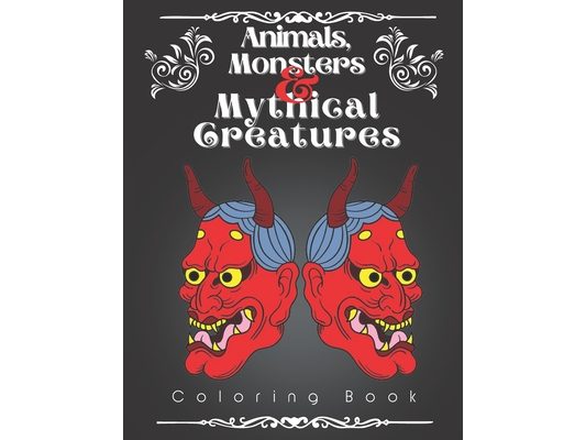 Animals, Monsters, and Mythical Creatures Coloring Book: A Simple Coloring Book Full of Magic and Myth with 60 One-Sided Designs for Adults and Teens