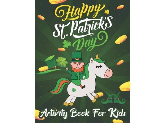 Happy St. Patrick's Day Coloring & Activity Book for Kids: Unicorn Coloring Book Cute Magical Unicorn Fairy Rainbow Lucky Irish Clovers Leprechauns Po