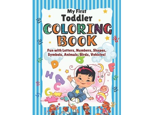 My First Toddler Coloring Book: Children's First Coloring Fun Activity book with Alphabet, Numbers, Shapes, Mathematical Symbols, Body Parts Name and