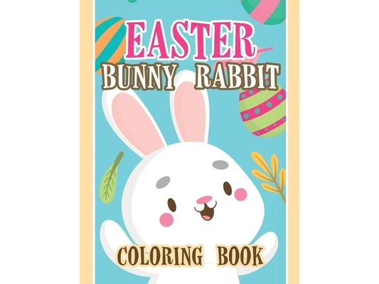 Easter Bunny Rabbit Coloring Book: Fun and Easy Happy Easter Coloring Pages for Kids, Easter Coloring Book, Easter Bunny Rabbit Coloring Book