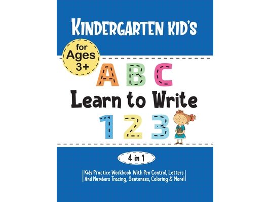 Kindergarten Kids Learn to Write Workbook (4 in 1): Kids Practice Workbook with Pen Control, Letters & Numbers Tracing, Sentences, Coloring and More!: