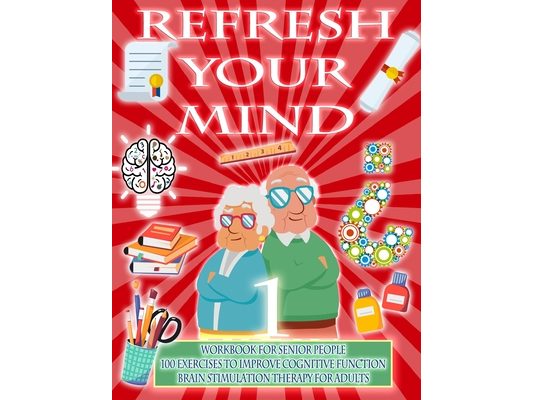 Refresh Your Mind Workbook for Senior People, 100 Exercises to Improve Cognitive Function, Brain Stimulation Therapy for Adults: Alzheimer Parkinson D